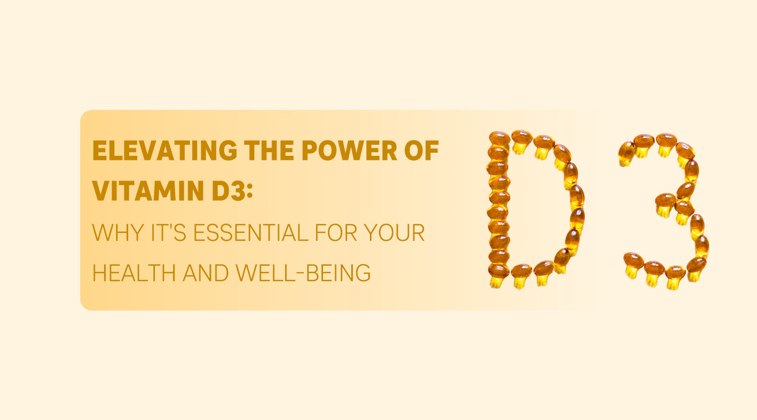 Elevating the Power of Vitamin D3: Why It's Essential for Your Health and Well-being